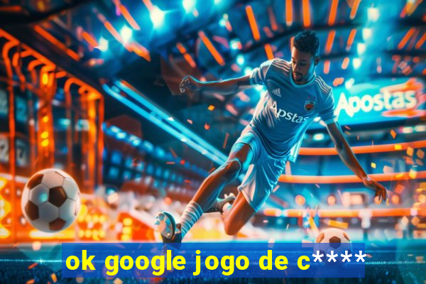 ok google jogo de c****